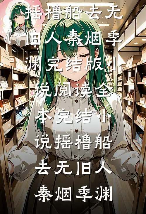 摇橹船去无旧人(秦烟季渊)完结版小说阅读_全本完结小说摇橹船去无旧人秦烟季渊