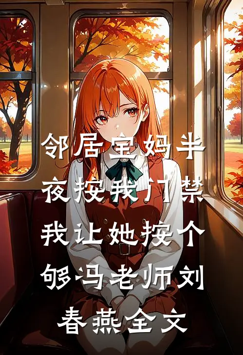 邻居宝妈半夜按我门禁，我让她按个够冯老师刘春燕全文
