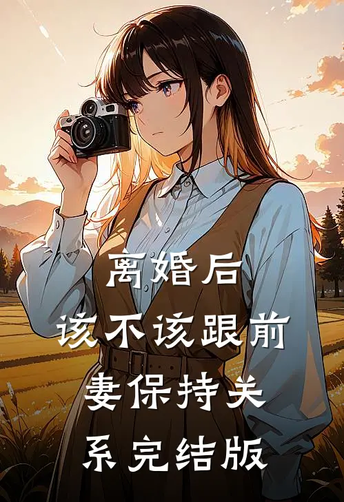 离婚后，该不该跟前妻保持关系完结版