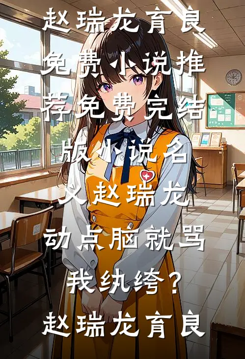 名义赵瑞龙，动点脑就骂我纨绔？赵瑞龙育良免费小说推荐_免费完结版小说名义赵瑞龙，动点脑就骂我纨绔？赵瑞龙育良