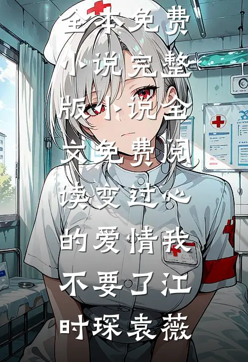 变过心的爱情我不要了江时琛袁薇全本免费小说_完整版小说全文免费阅读变过心的爱情我不要了江时琛袁薇