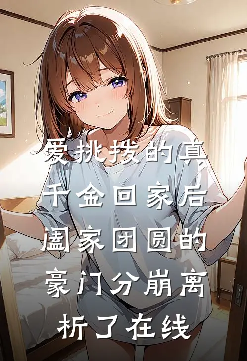 爱挑拨的真千金回家后，阖家团圆的豪门分崩离析了在线