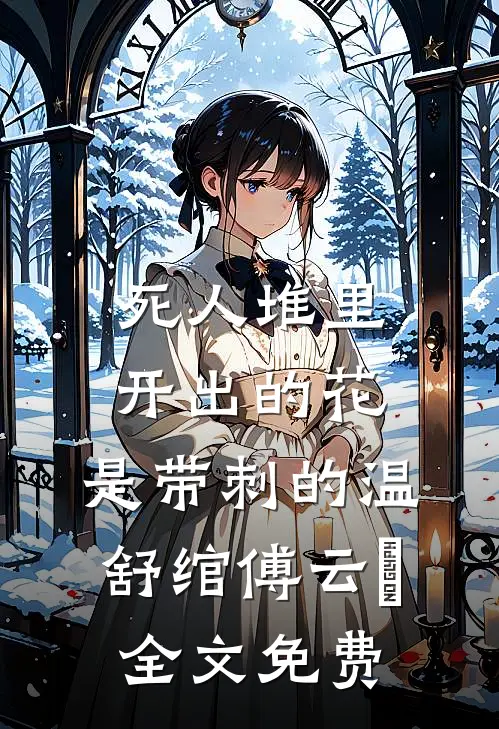 死人堆里开出的花，是带刺的温舒绾傅云玦全文免费