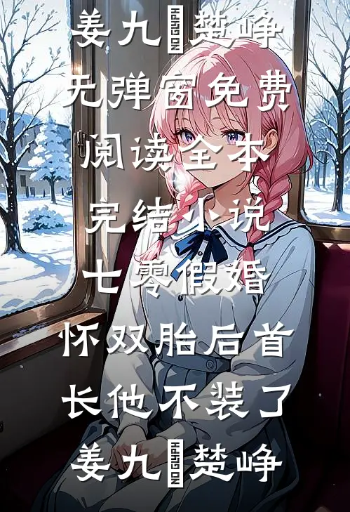 七零假婚：怀双胎后首长他不装了姜九晞楚峥无弹窗免费阅读_全本完结小说七零假婚：怀双胎后首长他不装了(姜九晞楚峥)