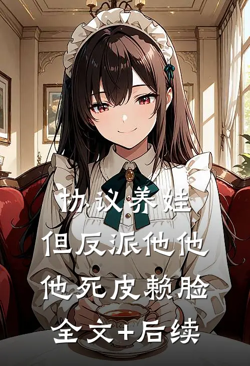 协议养娃，但反派他他他死皮赖脸全文+后续
