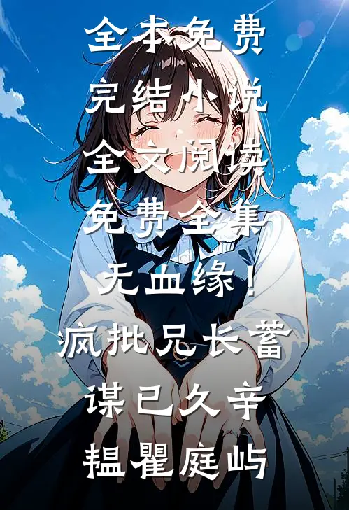 无血缘！疯批兄长蓄谋已久辛韫瞿庭屿全本免费完结小说_全文阅读免费全集无血缘！疯批兄长蓄谋已久辛韫瞿庭屿