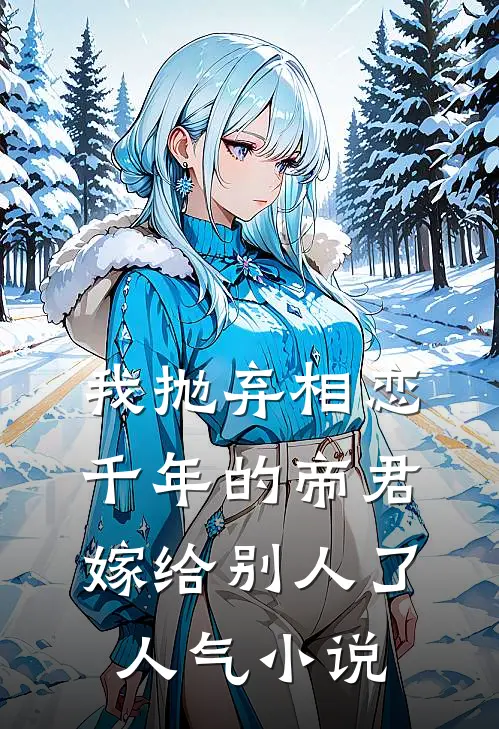 我抛弃相恋千年的帝君嫁给别人了人气小说