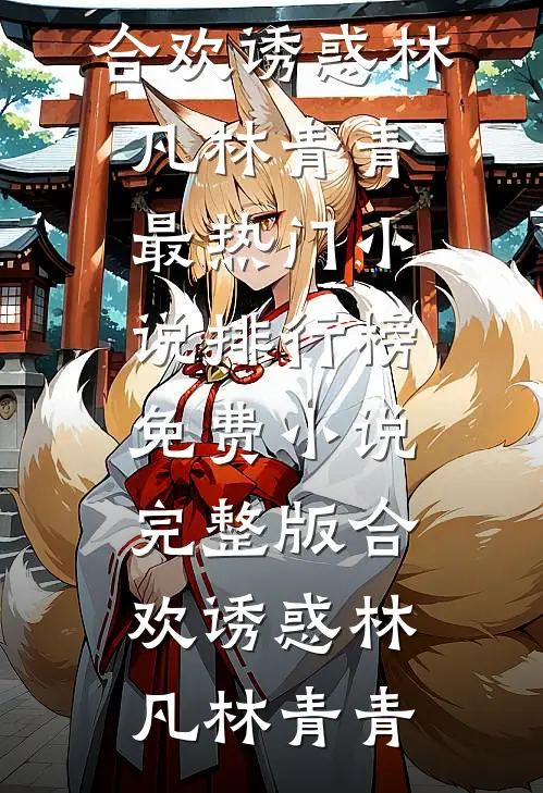 合欢诱惑(林凡林青青)最热门小说排行榜_免费小说完整版合欢诱惑(林凡林青青)