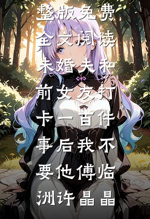 未婚夫和前女友打卡一百件事后我不要他傅临洲许晶晶热门小说阅读_完整版免费全文阅读未婚夫和前女友打卡一百件事后我不要他傅临洲许晶晶