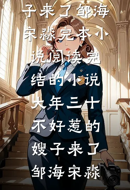大年三十，不好惹的嫂子来了(邹海宋淼)完本小说阅读_完结的小说大年三十，不好惹的嫂子来了邹海宋淼