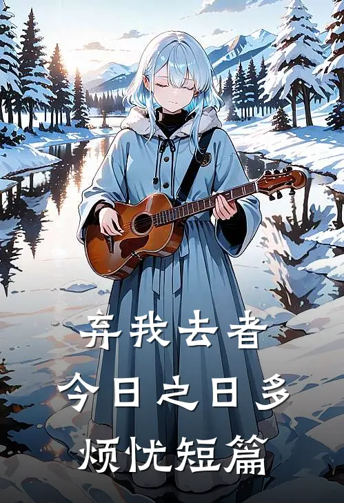 弃我去者，今日之日多烦忧短篇
