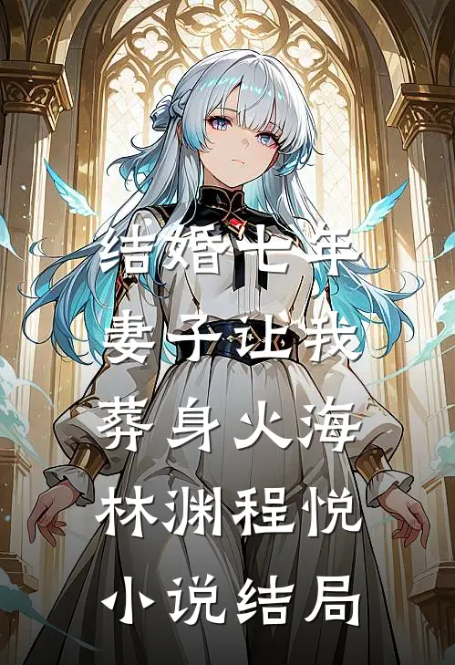 结婚七年，妻子让我葬身火海林渊程悦小说结局