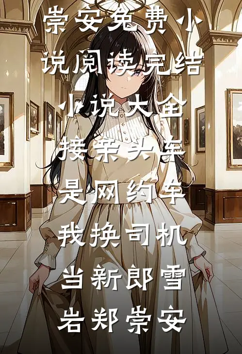 接亲头车是网约车，我换司机当新郎(雪岩郑崇安)免费小说阅读_完结小说大全接亲头车是网约车，我换司机当新郎(雪岩郑崇安)