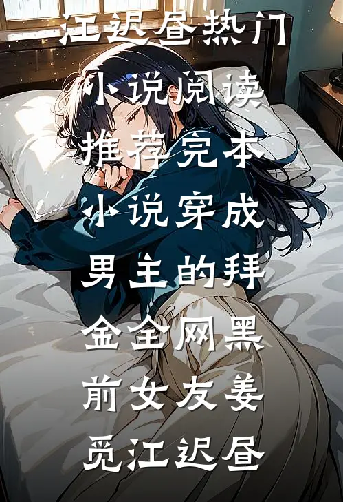 穿成男主的拜金全网黑前女友姜觅江迟昼热门小说阅读_推荐完本小说穿成男主的拜金全网黑前女友姜觅江迟昼