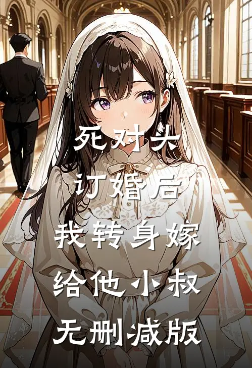 死对头订婚后，我转身嫁给他小叔无删减版