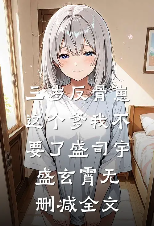 三岁反骨崽：这个爹我不要了盛司宇盛玄霄无删减全文