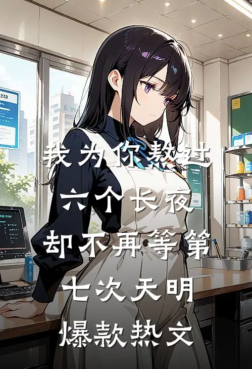 我为你熬过六个长夜，却不再等第七次天明爆款热文