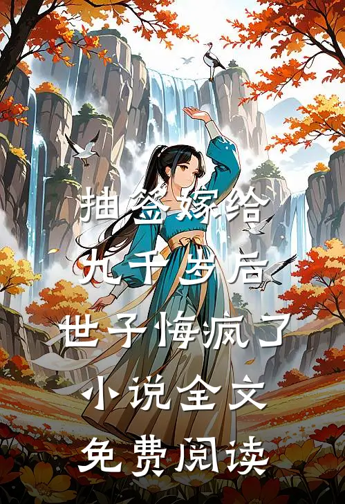 抽签嫁给九千岁后，世子悔疯了小说全文免费阅读