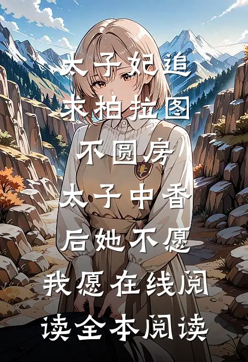 太子妃追求柏拉图不圆房，太子中香后她不愿，我愿在线阅读全本阅读