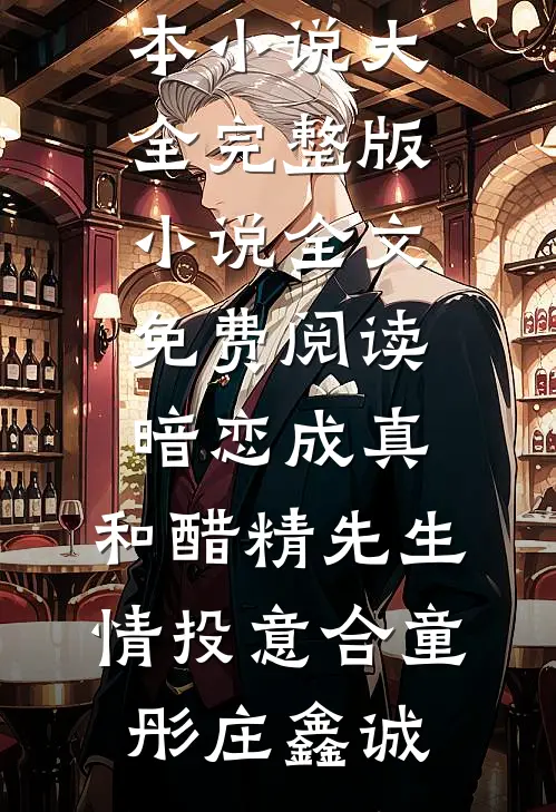 暗恋成真：和醋精先生情投意合(童彤庄鑫诚)完本小说大全_完整版小说全文免费阅读暗恋成真：和醋精先生情投意合童彤庄鑫诚