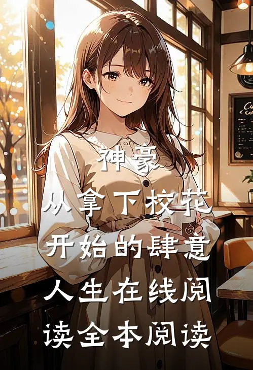 神豪：从拿下校花开始的肆意人生在线阅读全本阅读