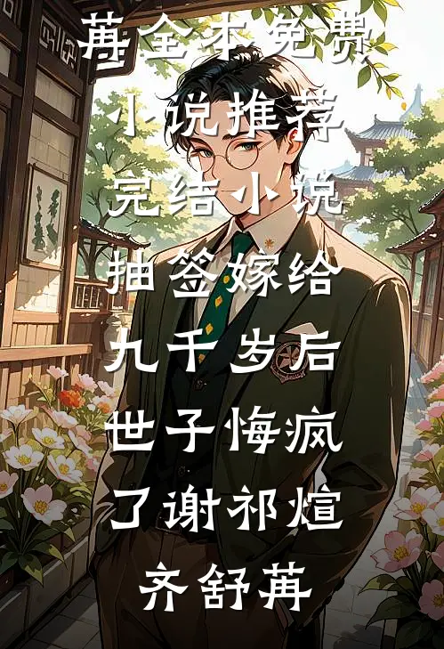 抽签嫁给九千岁后，世子悔疯了谢祁煊齐舒苒全本免费小说_推荐完结小说抽签嫁给九千岁后，世子悔疯了谢祁煊齐舒苒