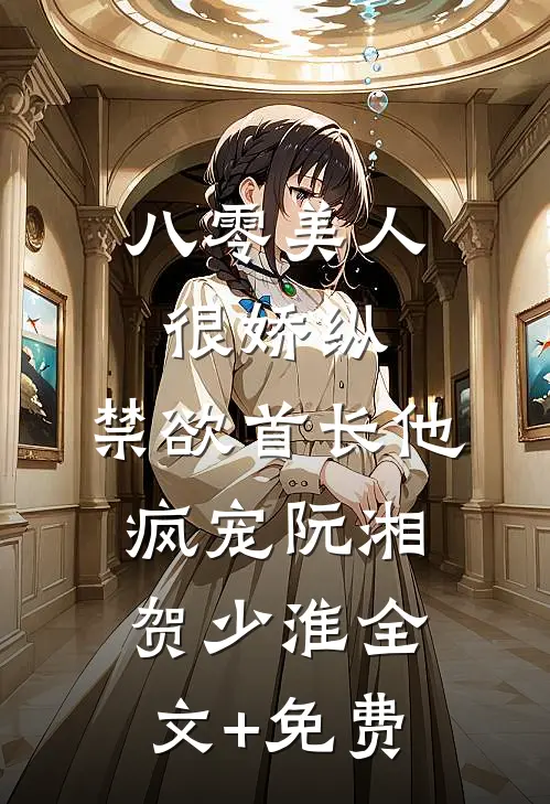 八零美人很娇纵，禁欲首长他疯宠阮湘贺少淮全文+免费