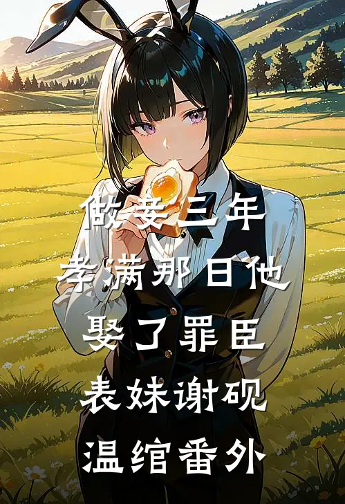 做妾三年，孝满那日他娶了罪臣表妹谢砚温绾番外