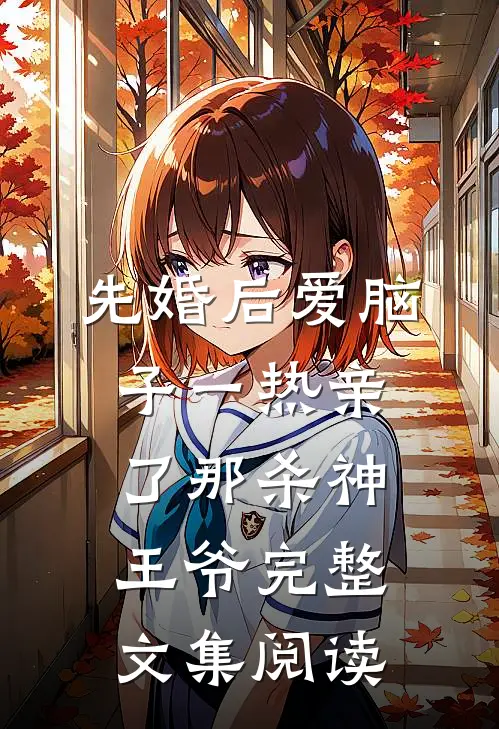 先婚后爱脑子一热亲了那杀神王爷完整文集阅读