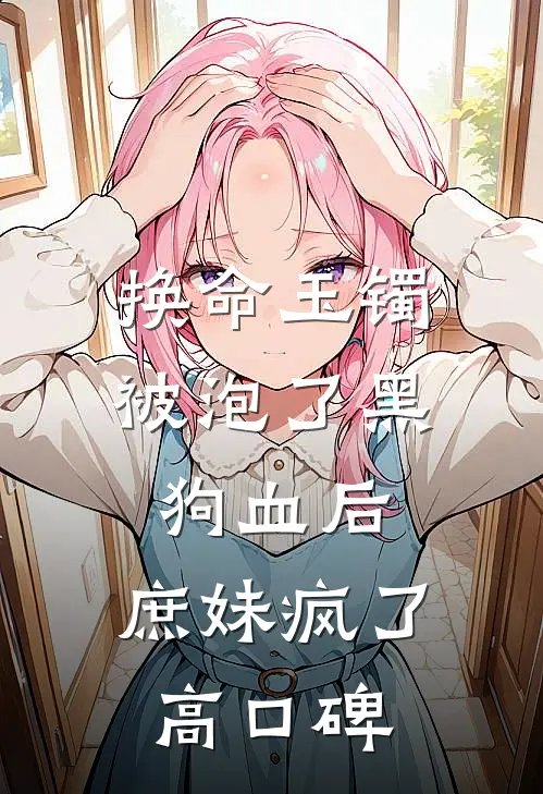 换命玉镯被泡了黑狗血后，庶妹疯了高口碑