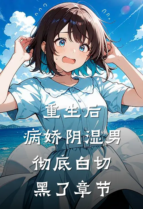 重生后，病娇阴湿男彻底白切黑了章节