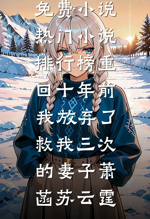 重回十年前，我放弃了救我三次的妻子(萧菡苏云霆)最新免费小说_热门小说排行榜重回十年前，我放弃了救我三次的妻子(萧菡苏云霆)