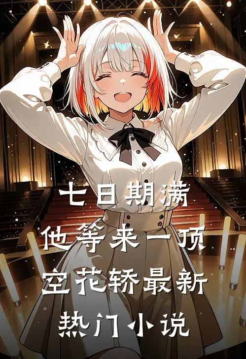 七日期满，他等来一顶空花轿最新热门小说