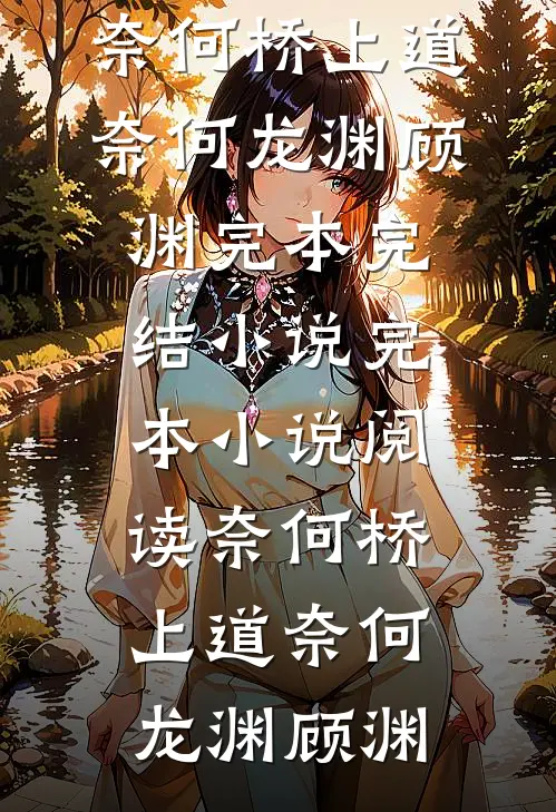 奈何桥上道奈何龙渊顾渊完本完结小说_完本小说阅读奈何桥上道奈何龙渊顾渊