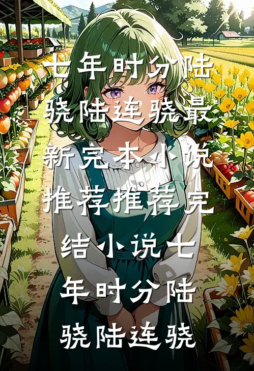七年时分陆骁陆连骁最新完本小说推荐_推荐完结小说七年时分(陆骁陆连骁)