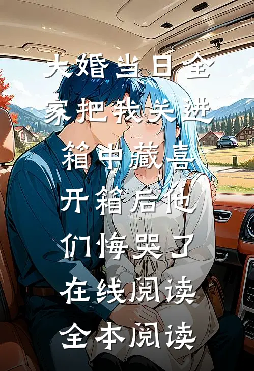 大婚当日全家把我关进箱中藏喜，开箱后他们悔哭了在线阅读全本阅读
