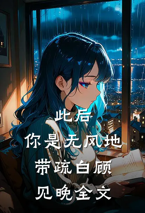 此后，你是无风地带疏白顾见晚全文