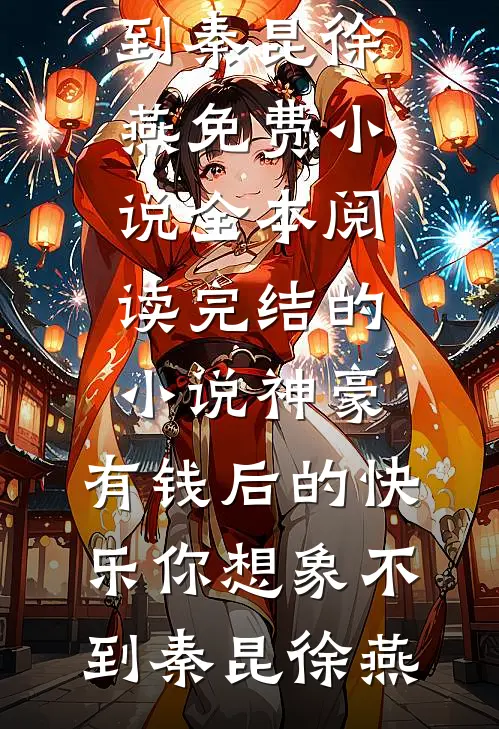 神豪：有钱后的快乐你想象不到(秦昆徐燕)免费小说全本阅读_完结的小说神豪：有钱后的快乐你想象不到秦昆徐燕