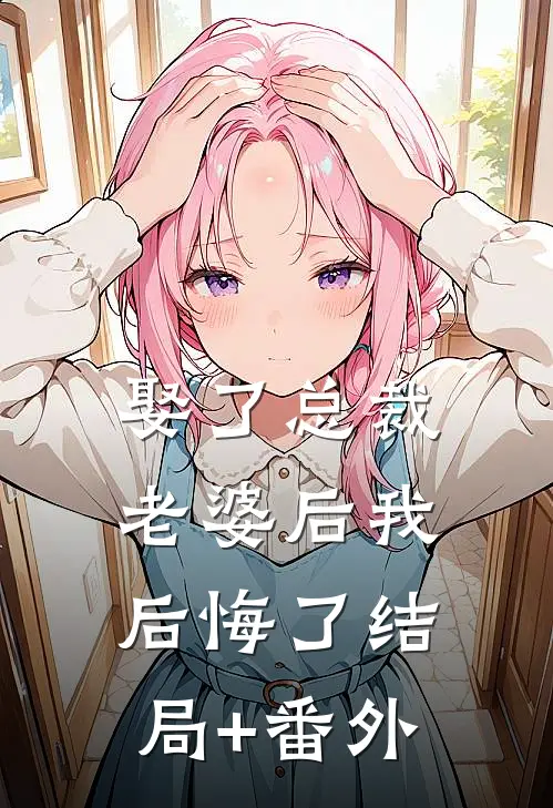 娶了总裁老婆后我后悔了结局+番外