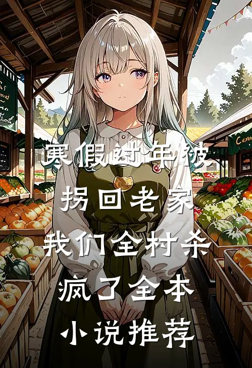 寒假过年被拐回老家，我们全村杀疯了全本小说推荐