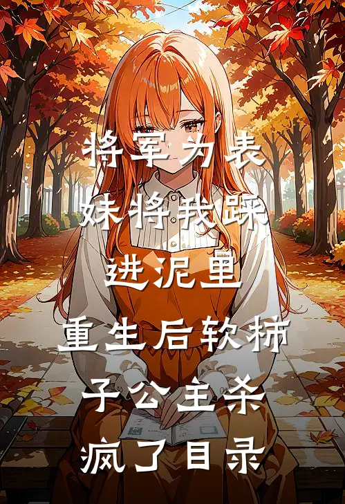 将军为表妹将我踩进泥里，重生后软柿子公主杀疯了目录