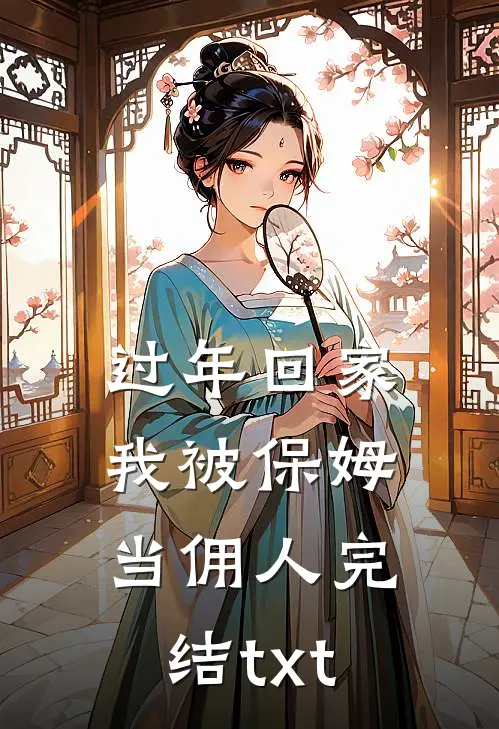 过年回家，我被保姆当佣人完结txt