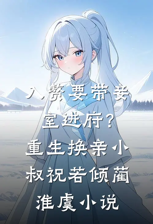 入赘要带妾室进府？重生换亲小叔祝若倾蔺淮虞小说