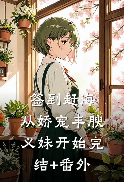 签到赶海：从娇宠丰腴义妹开始完结+番外