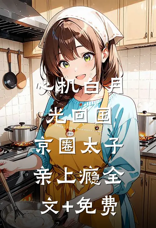 心机白月光回国，京圈太子亲上瘾全文+免费