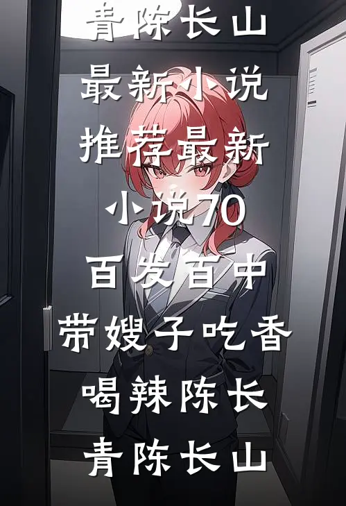 70：百发百中，带嫂子吃香喝辣陈长青陈长山最新小说推荐_最新小说70：百发百中，带嫂子吃香喝辣陈长青陈长山