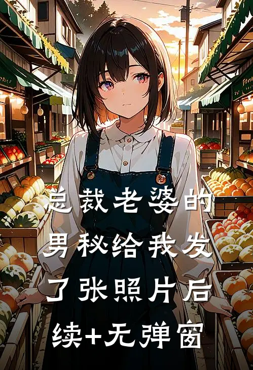 总裁老婆的男秘给我发了张照片后续+无弹窗
