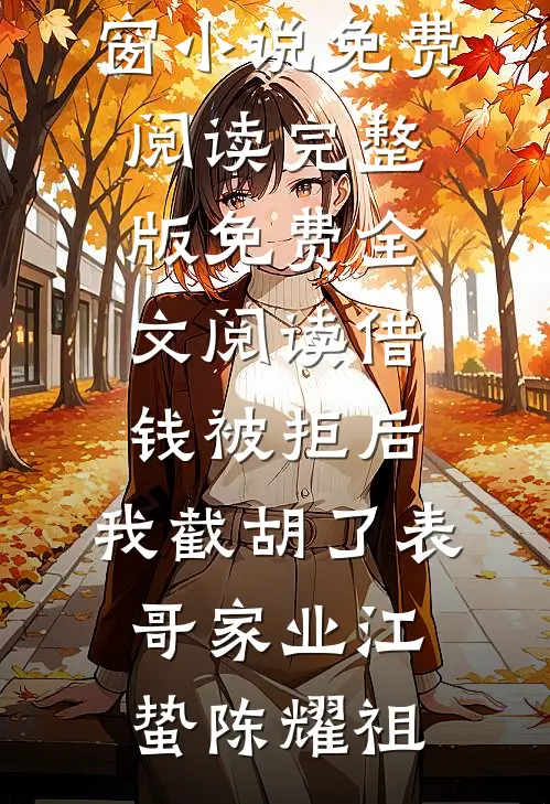借钱被拒后，我截胡了表哥家业(江蛰陈耀祖)无弹窗小说免费阅读_完整版免费全文阅读借钱被拒后，我截胡了表哥家业(江蛰陈耀祖)