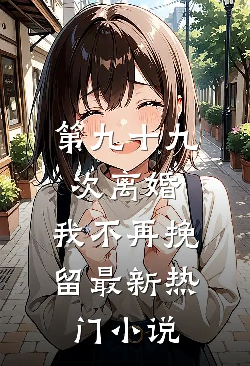第九十九次离婚，我不再挽留最新热门小说