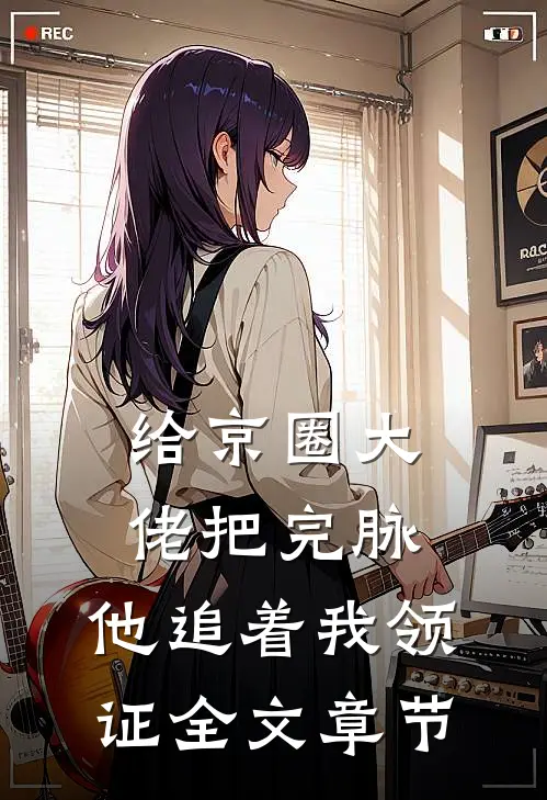 给京圈大佬把完脉，他追着我领证全文章节